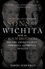 Sons of Wichita: How the Koch Brothers Became America's Most Powerful and Private Dynasty