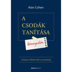 A csod&aacute;k tan&iacute;t&aacute;sa k&ouml;nnyed&eacute;n - Utaz&aacute;s a f&eacute;lelemtől a szeretetig - Alan Cohen