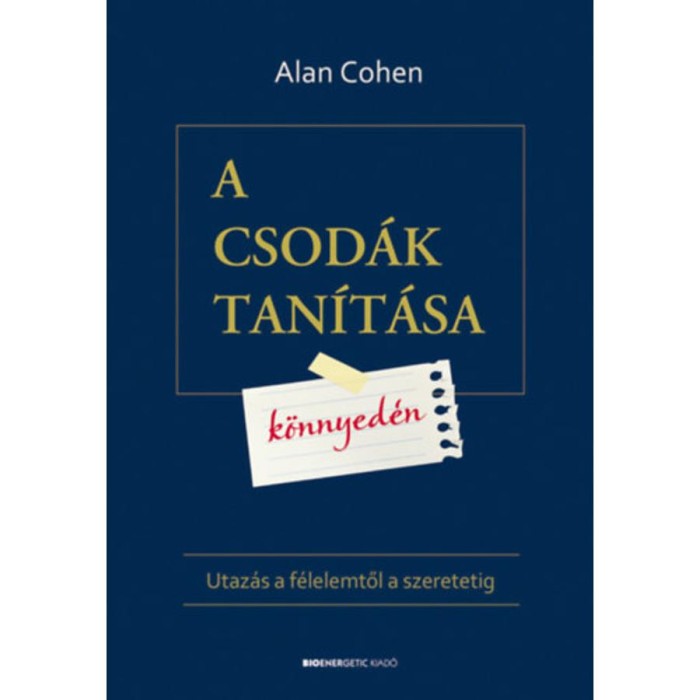 A csod&aacute;k tan&iacute;t&aacute;sa k&ouml;nnyed&eacute;n - Utaz&aacute;s a f&eacute;lelemtől a szeretetig - Alan Cohen