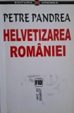 Helvetizarea Romaniei. Jurnal intim, 1947 &ndash; Petre Pandrea - Carte Istorie