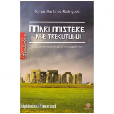 Tomas Martinez Rodriguez - Mari mistere ale trecutului - Civilizatii stravechi si enigmele lor - 123962