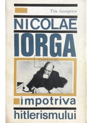 Titu Georgescu - Nicolae Iorga &amp;icirc;mpotriva hitlerismului (editia 1966) foto