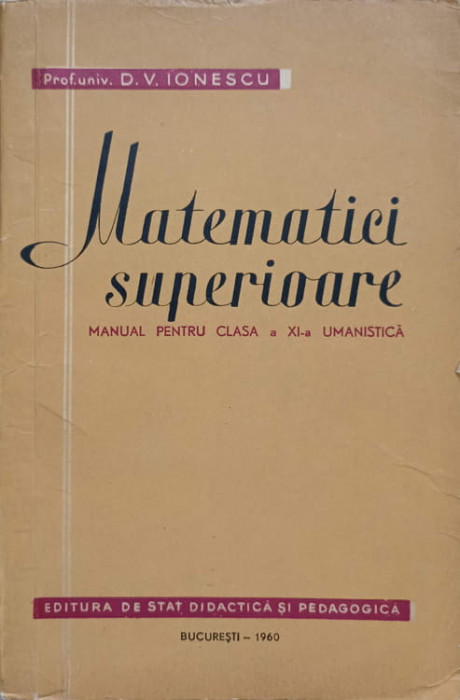 MATEMATICI SUPERIOARE. MANUAL PENTRU CLASA A XI-A UMANISTICA-D.V. IONESCU
