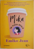 Mika in viata reala - Emiko Jean - Roman - Beletristica