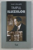 TIMPUL ILUZIILOR - PAGINI DIN MEMORIALISTI INTERBELICI de IOAN LACUSTA , 2006 *PREZINTA SUBLINIERI IN TEXT