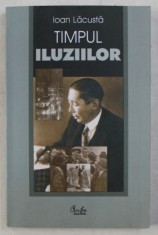 TIMPUL ILUZIILOR - PAGINI DIN MEMORIALISTI INTERBELICI de IOAN LACUSTA , 2006 *PREZINTA SUBLINIERI IN TEXT