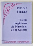 TREPTE PREGATITOARE ALE MISTERIULUI DE PE GOLGOTA de RUDOLF STEINER , 2007