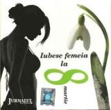 CD Iubesc Femeia La 8 Martie