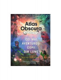 Atlas Obscura: ghidul exploratorului pentru cei mai aventuroși copii din lume - Hardcover - Dylan Thuras, Rosemary Mosco - Trei