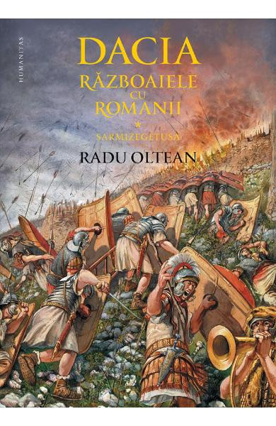 Dacia.Razboaiele Cu Romanii.Sarmizegetusa, Radu Oltean - Editura Humanitas