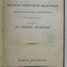 ANTIQUA HISTORIA EX IPISI VETERUM SCRIPTORUM GRAECORUM , edidit JO. GODOFR . EICHHORN , TOMUS QUARTUS , 1812 , TEXT IN GREACA SI LATINA