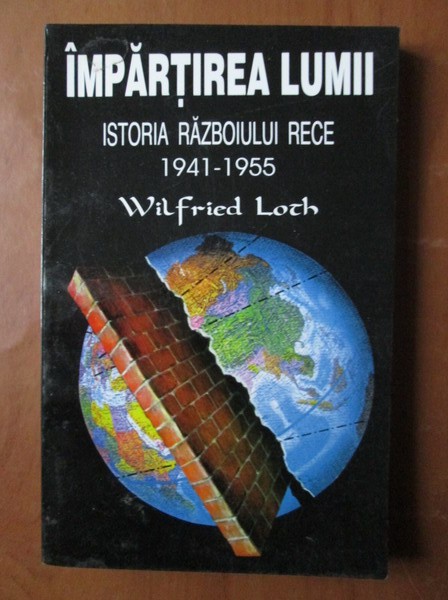 Impartirea Lumii 1941-1955 Istoria Razboiului Rece Wilfried Loth