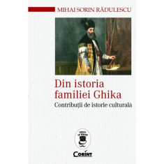 Din istoria familiei ghika. Contributii de istorie culturala - Radulescu Mihai Sorin