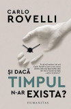 Si Daca Timpul N-Ar Exista?, Carlo Rovelli - Editura Humanitas