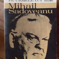 Pe Urmele Lui Mihail Sadoveanu - Dan Manuca ,304149