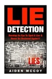 Lie Detection: Develop an Eye to Spot a Liar &amp; Never Be Deceived Again!!!