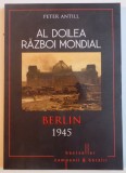 AL DOILEA RAZBOI MONDIAL , BERLIN 1945 de PETER ANTILL , 2015