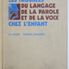 LES TROUBLES DU LANGAGE DE LA PAROLE ET DE LA VOIX CHEZ L' ENFANT par CL. LAUNAY et S. BOREL - MAISONNY , 1972