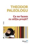 Cumpara ieftin Ce ne facem cu atitia prosti? - Theodor Paleologu