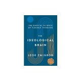 The Ideological Brain: The Radical Science of Flexible Thinking