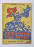 IZBANDA CEA MARE de LEONTE DUMITRESCU , 1940 , COPERTA C UCOLT LIPSA , PREZINTA PETE SI URME DE UZURA