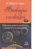 Biologia credintei. Eliberarea puterii constiintei, a materiei si a miracolelor - Bruce H. Lipton