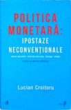 Cumpara ieftin Politica Monetara. Ipostaze Neconventionale - Lucian Croitoru, Curtea Veche, Economie, Finante, 2012, Romana