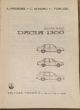 AUTOTURISMUL DACIA 1300/A.BREBENEL, C.MONDIRU, I.FARCASU/EDITURA TEHNICA 1975/CARTONATA, 335 PAGINI