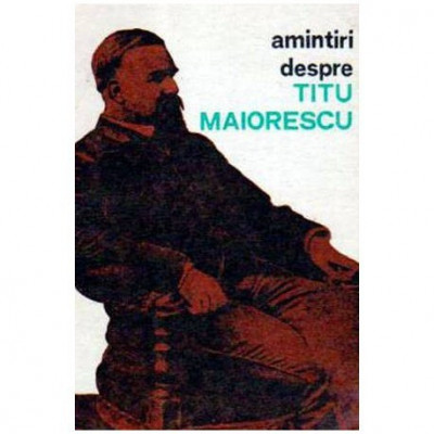 - Amintiri despre Titu Maiorescu - 106052 foto