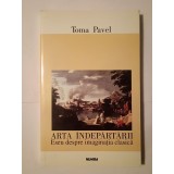 Toma Pavel - Arta &icirc;ndepărtării: eseu despre imaginația clasică (1999)