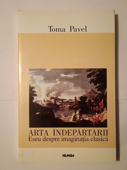 Toma Pavel - Arta &icirc;ndepărtării: eseu despre imaginația clasică (1999)