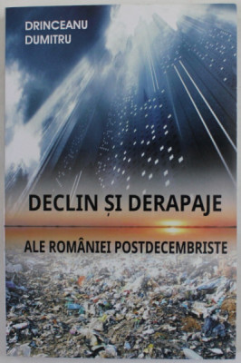 DECLIN SI DERAPAJE ALE ROMANIEI POSTDECEMBRISTE de DRINCEANU DUMITRU , 2016 foto