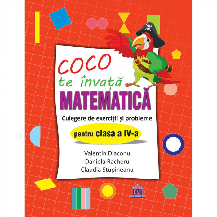 Coco Te Invata Matematica - Culegere De Exercitii Si Probleme Pentru Clasa A Iv-A, Diaconu Valentin, Racheru Daniela, Stupineanu Claudia