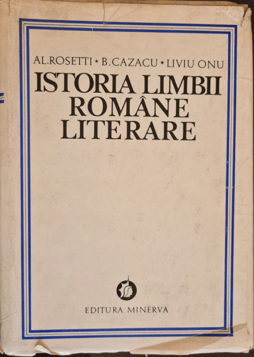 Istoria Limbii Romane Literare, vol. 1 - Al. Rosetti, B. Cazacu, Liviu Onu
