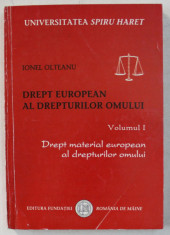 DREPT EUROPEAN AL DREPTURILOR OMULUI , VOLUMUL I , DREPT MATERIAL EUROPEAN AL DREPTURILOR OMULUI de IONEL OLTEANU , 2006 foto