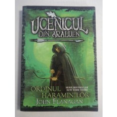 UCENICUL DIN ARALUEN - ORDINUL HARMANILOR - JOHN FLANAGAN