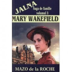 Jalna. Saga de familie. Mary Wakefield (vol.3) - Paperback brosat - Mazo de la Roche - Lider