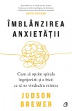 &Icirc;mbl&acirc;nzirea anxietății - Judson Brewer - Editura Curtea Veche