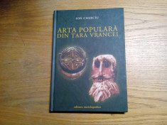 ARTA POPULARA DIN TARA VRANCEI - Ion Cherciu - 2004, 187 p. cu imaginii foto