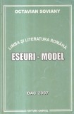 Octavian Soviany - Limba si literatura romana. Eseuri-model. Bac 2007