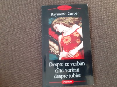 DESPRE CE VORBIM CIND VORBIM DESPRE IUBIRE RAYMOND CARVER foto
