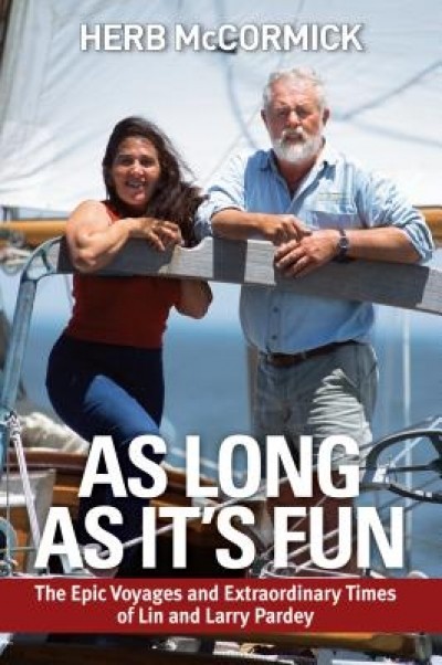 As Long as It&#039;s Fun: The Epic Voyages and Extraordinary Times of Lin and Larry Pardey