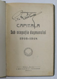 CAPITALA SUB OCUPATIA DUSMANULUI 1916-1918 de C. BACALBASA, BUC. 1921