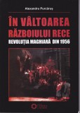 AS - ALEXANDRU PURCĂRUȘ - &Icirc;N V&Acirc;LTOAREA RĂZBOIULUI RECE, REVOLUȚIA MAGHIARĂ DIN 1956 (CU PUȚINE SUBLINIERI)