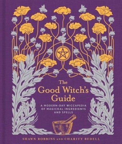 The Good Witch&#039;s Guide: A Modern-Day Wiccapedia of Magickal Ingredients and Spells