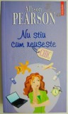 Nu stiu cum reuseste &ndash; Allison Pearson - Carte beletristica