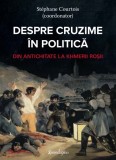 Despre cruzime in politica. Din Antichitate la khmerii rosii - Stephane Courtois (coordonator)