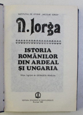 ISTORIA ROMANILOR DIN ARDEAL SI UNGARIA-N.IORGA, BUC.1989 foto