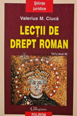 Lectii de drept roman (volumul 3) - 2000 - Valerius M. Ciuca (AR244) foto