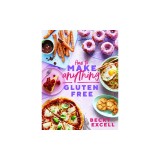 How to Make Anything Gluten-Free Over 100 Recipes for Everything from Home Comforts to Fakeaways, Cakes to Dessert, Brunch to Bread